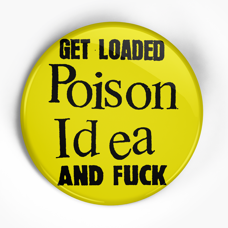 Poison Idea "Get Loaded and Fuck" (1", 1.25", or 2.25") Pin
