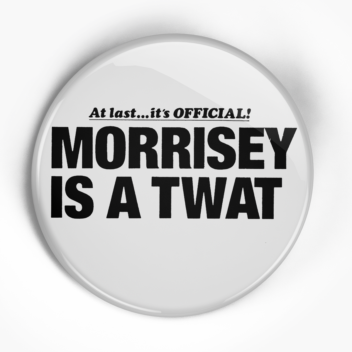 Morrisey "Is a Twat" (1", 1.25", or 2.25") Pin