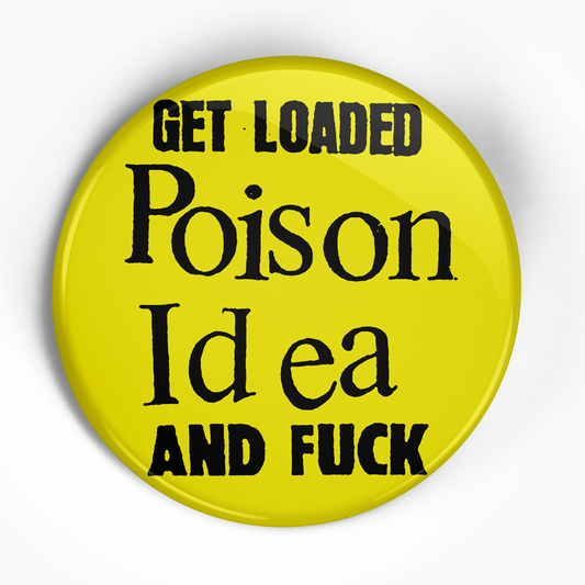 Poison Idea "Get Loaded and Fuck" (1", 1.25", or 2.25") Pin