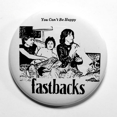 Fastbacks "You Can't Be Happy" (1", 1.25", or 2.25") Pin