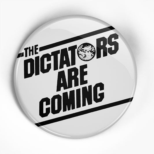 Dictators "Are Coming" (1", 1.25", or 2.25") Pin
